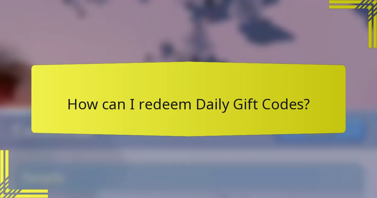 How can I redeem Daily Gift Codes?
