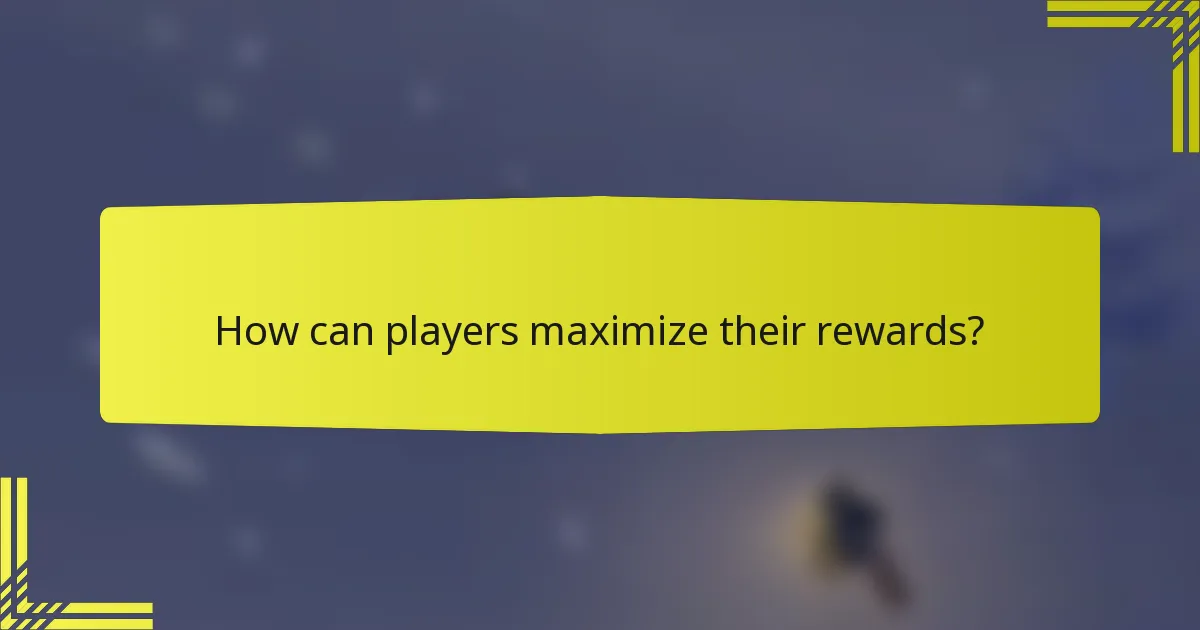 How can players maximize their rewards?