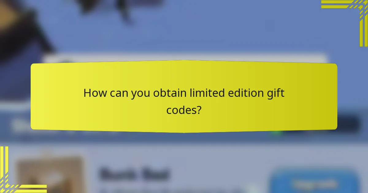 How can you obtain limited edition gift codes?
