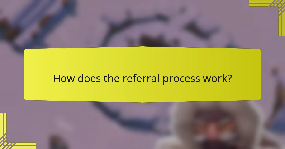 How does the referral process work?