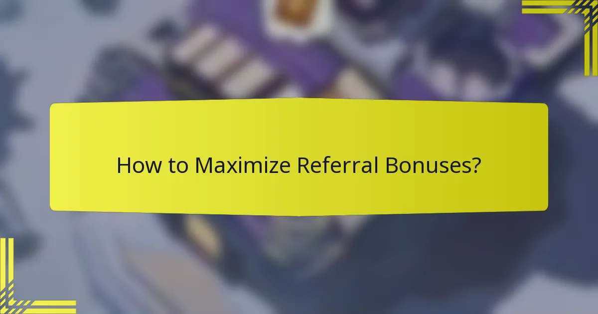 How to Maximize Referral Bonuses?