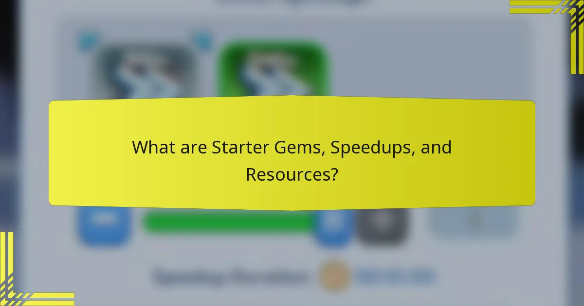 What are Starter Gems, Speedups, and Resources?