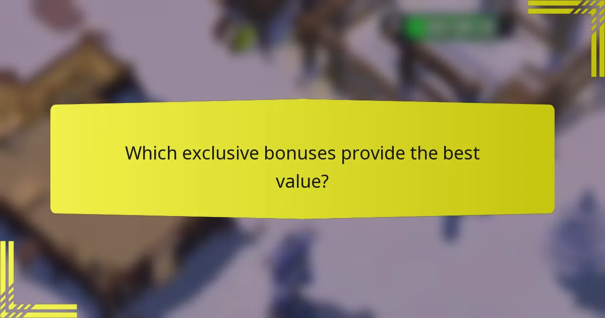 Which exclusive bonuses provide the best value?