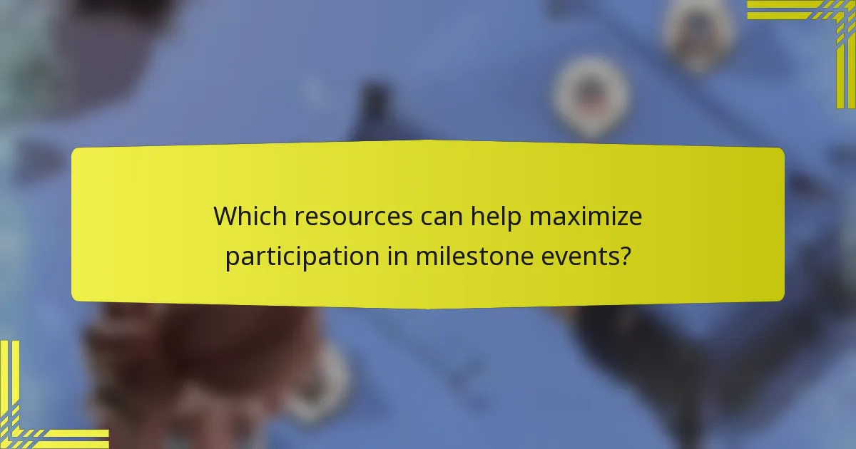 Which resources can help maximize participation in milestone events?