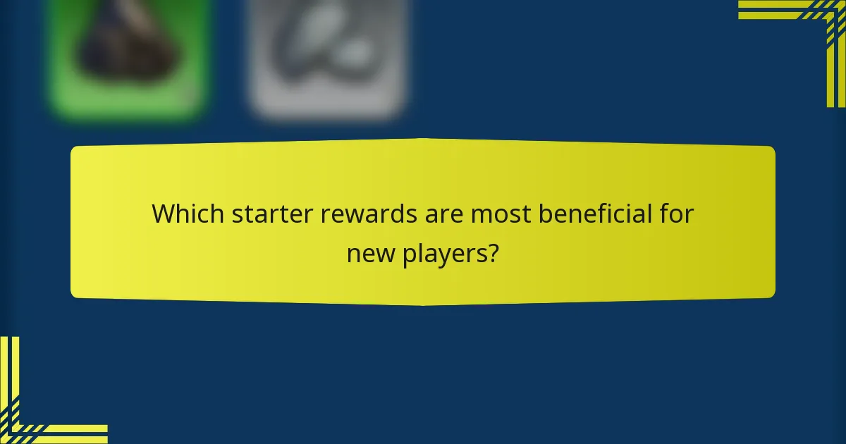 Which starter rewards are most beneficial for new players?